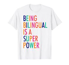 a white t - shirt with the words being bilingual is a super power on it