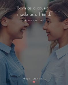 two young women are smiling together with the caption born as a cousin, made as a friend