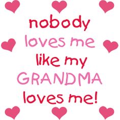 the words nobody loves me like my grandma loves me written in pink hearts on a white background