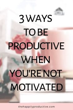 a pink coffee mug with the words 3 ways to be productive when you're not motivized