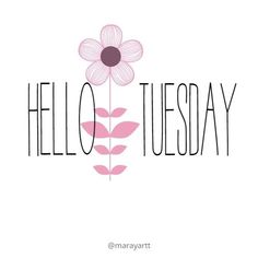 the words hello tuesday written in black and pink on a white background with a flower