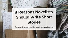 the words 5 reasons novels should write short stories expand your skills and experience to read