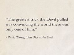 a piece of paper with a quote on it that says, the greatest trick the devil pulled was convining the world there was only one of him