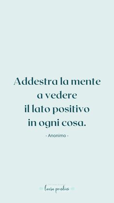 an image with the words adestra la mente a vedere illato positvo in agoni cosa