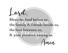 a quote that reads lord, blessing the food before us, the family & friends beside us, the love between us, and your presence among us