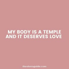 a pink background with the words, my body is a temple and it deserves love