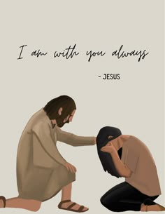 a man kneeling down next to a woman who is touching her face with the words, i am with you always jesus