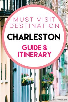 the words must visit destination charleston guide and itinerary in front of colorful buildings