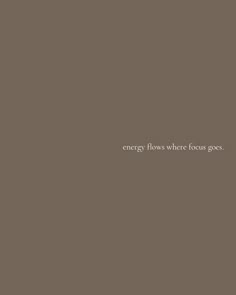 the words energy flows where focus goes are written in white on a dark gray background