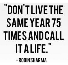 a sign that says don't live the same year 75 times and call it alive