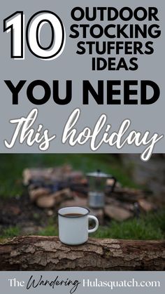 a cup of coffee sitting on top of a tree stump with the words 10 outdoor stocking stuff ideas you need this holiday