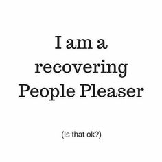 the words i am a recovering people pleaser is that ok? on a white background