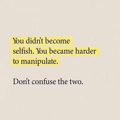 the words you didn't become selfish, you become harder to manipulate don't confuse the two