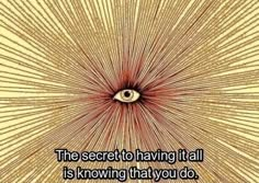 the secret to having if all is known that you do not know what they are