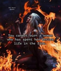 a woman sitting in front of fire with the words you cannot burn a woman who has spent her entire life in the fire