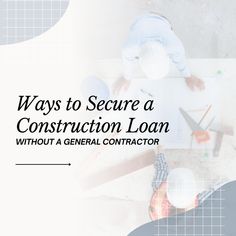 an overhead view of a construction loan with the words, ways to secure a construction loan without a general contactor