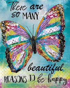 a colorful butterfly with the words, there are so many beautiful reason to be happy