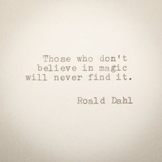 a quote from roai d dahli that reads those who don't believe in magic will never find it