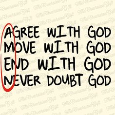 a quote that reads agree with god move with god end with god never doubt