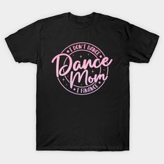 i don't make dance mom it's fun to be with her shirt