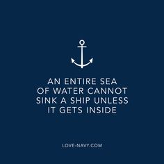 an entire sea of water cannot sink a ship unless it gets inside - love navy