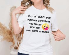 Oh, I offended you with my comments - Funny T-shirt Gift for Any Man or Woman Font Bubble, Funny Adult Shirts, Keep To Myself, Unboxing Experience, Funny Shirts Women, Adulting Shirts, Font Styles, Funny T Shirt, Funny T