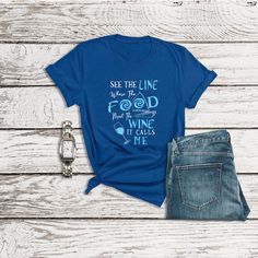 a t - shirt that says see the line where the food has wine and calls me