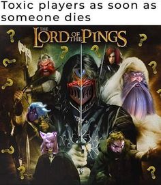 an image of the lord of the rings movie poster with text that reads, toxic players as soon as someone dies