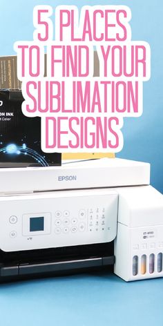 a printer with the words 5 places to find your sublimation designs on it