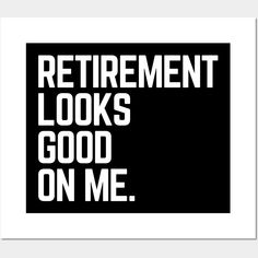 a black and white poster with the words retirement looks good on me