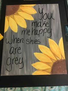 a painting with sunflowers on it that says you make me happy when smiles are grey