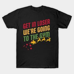 a black t - shirt that says get in closer we're going to the gym