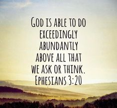 an image with the words god is able to do exceptionally abundantly above all that we ask or think