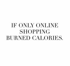 If only shopping online burned caloriesquotes sayings IGIGI IGIGIQuotes Calories Quotes, Shopping Quotes Funny, Fashionista Quotes, Online Shopping Quotes, Fashion Quotes Inspirational, Shopping Humor, Small Business Quotes, Shopping Quotes, Interactive Posts