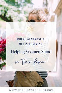 a woman holding flowers with the words where generous meets business helping women stand in their power