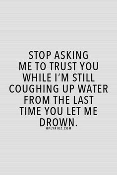 a quote that says stop asking me to trust you while i'm still coughing up