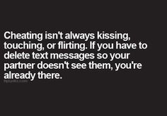 a black and white photo with the words, cheetiing isn't always kissing, touching, or fling if you have to delete text messages so your partner doesn't see them, you're already there