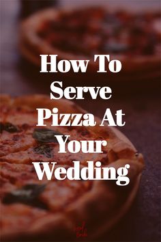 two pizzas with the words how to serve pizza at your wedding