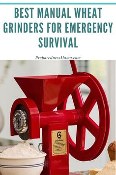 a red grinder with flour in it and the words best manual wheat grinders for emergency survival