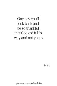 a quote that reads, one day you'll look back and be so thoughtful that god did it his way and not yours