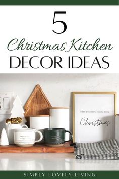 the top five christmas kitchen decor ideas with text overlay that reads 5 christmas kitchen decor ideas simply lovely living