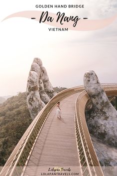 a woman walking across a wooden bridge in vietnam with text overlay that reads golden hand bridge da nang vietnam