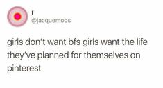 a tweet that reads girls don't want girls want the life they've planned for themselves on pinterest