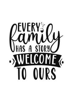 the words every family has a story welcome to ourss in black ink on a white background