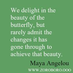 a green background with the quote we delight in the beauty of the butterfly, but rarely admit the changes it has gone through to achieve that beauty