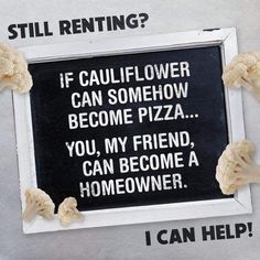 a sign that says if cauliflower can somehow become pizza you, my friend, can become a homeowner