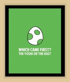 a green poster with the words which came first?, the yoshi or the egg?