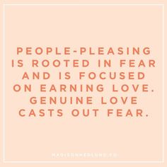 a quote that reads people - pleasing is rooted in fear and is focused on earning love genuine