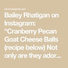 the words bailey rhatgan on instagramm cranberry pecan goat cheese balls recipe below not only are they adorn