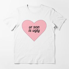 a pink heart with the words ur son is ugly printed on it